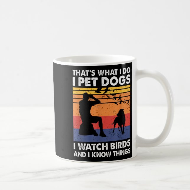 That's What I Do I Pet Dogs I Watch Birds &amp; I  Coffee Mug (Right)