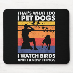 That's What I Do I Pet Dogs I Watch Birds &amp; I  Mouse Pad