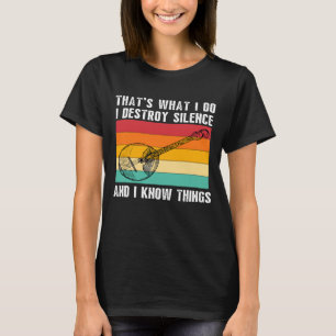 Thats What I Do I Play Banjo I Destroy Silence Ban T-Shirt