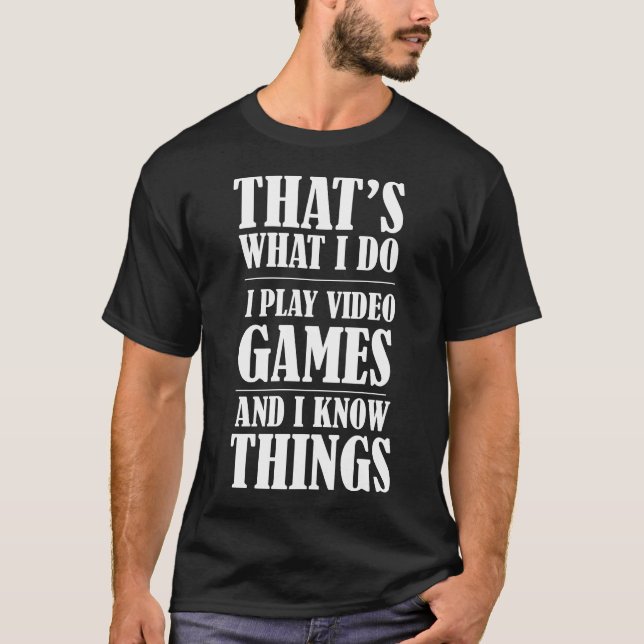 That's What I Do I Play  Games And I Know Things T-Shirt (Front)