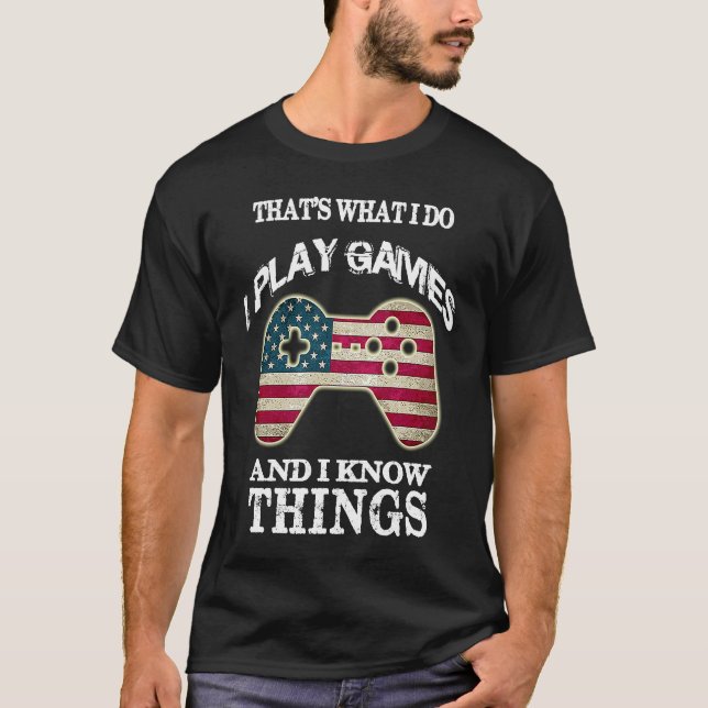 That's What I Do I Play Games And I Know Things T-Shirt (Front)