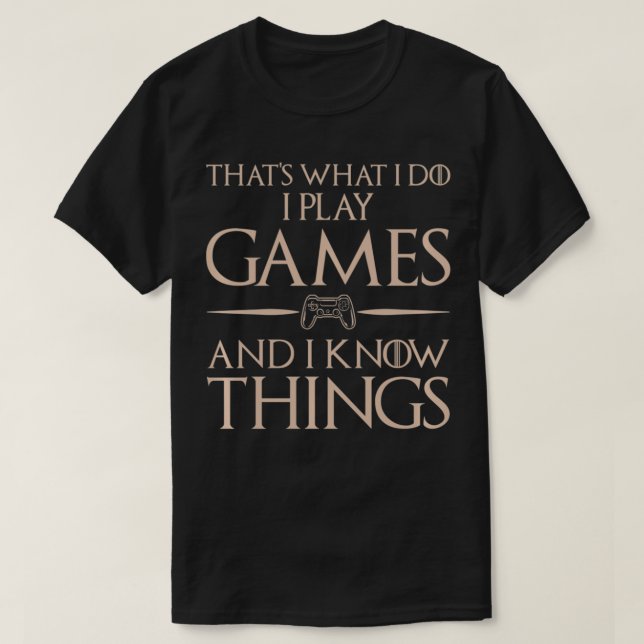 That's What I Do I Play Games And Know Things  Gam T-Shirt (Design Front)