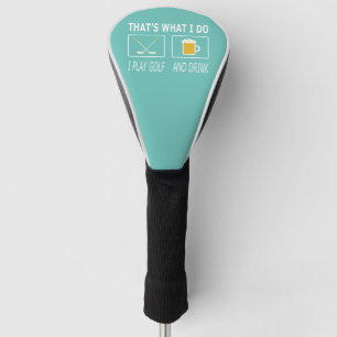 That's What I Do I Play Golf And Drink Gift Golfer Head Cover