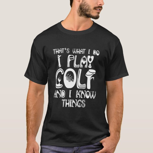 Thats What I Do I Play Golf And I Know Things T-Shirt (Front)
