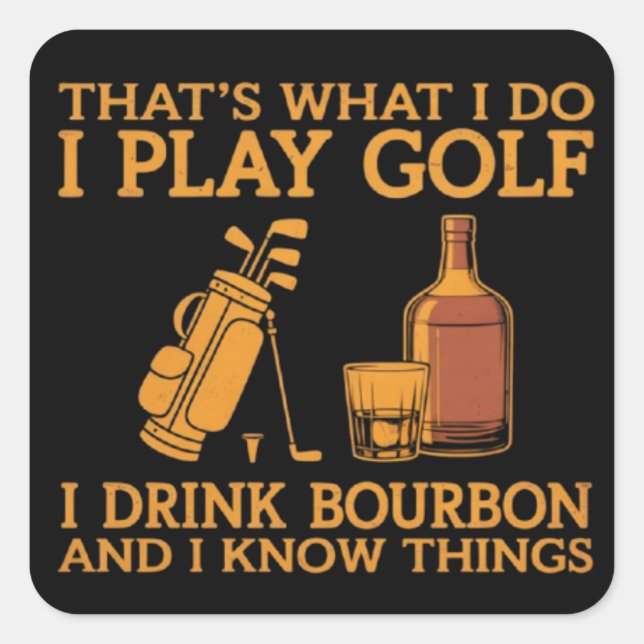 That's What I Do I Play Golf I Drink Bourbon  Square Sticker (Front)