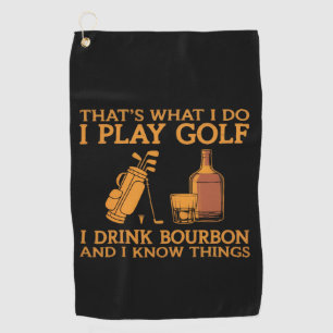 That's What I Do I Play Golf I Drink Bourbon Towel