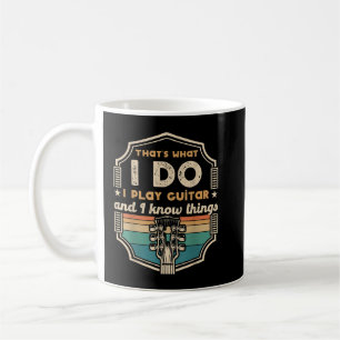 That's What I Do I Play Guitar And I Know Things Coffee Mug