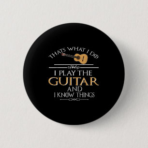 Thats What I Do I Play The Guitar And I Know Thing 2 Inch Round Button