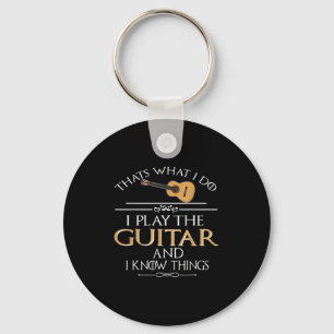 Thats What I Do I Play The Guitar And I Know Thing Keychain