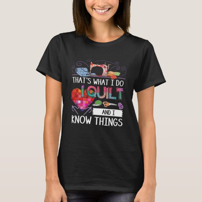 Thats What I Do I Quilt And I Know Things T-Shirt (Front)