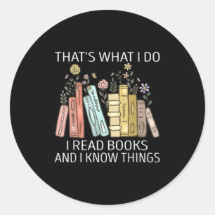 That's What I Do I Read Books And I Know Things Bo Classic Round Sticker