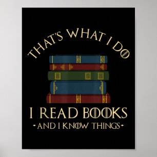 That's What I Do I Read Books And I Know Things -  Poster