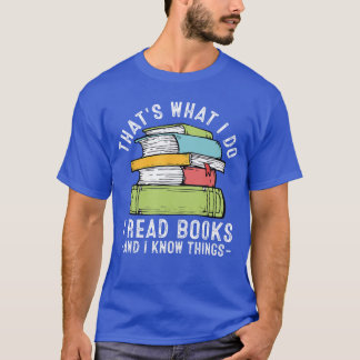 Thats What I Do I Read Books And I Know things Rea T-Shirt