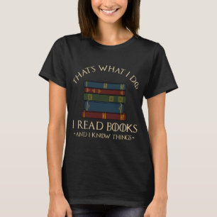 That's What I Do I Read Books And I Know Things - T-Shirt