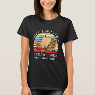 That's What I Do I Read Books And I Know Things T-Shirt
