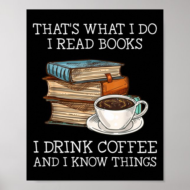 That's What I Do I Read Books I Drink Coffee I Kno Poster (Front)