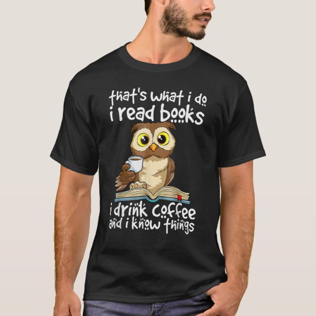 That's What I Do I Read Books I Drink Coffee Know  T-Shirt (Front)