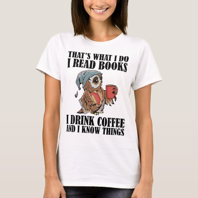 That's what i do i read books i drink coffee T-Shirt (Front)