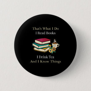 That's What I Do I Read Books I Drink Tea And I Kn 2 Inch Round Button