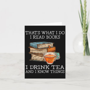 That's What I Do I Read Books I Drink Tea And I Kn Card