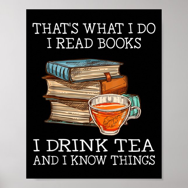 That's What I Do I Read Books I Drink Tea And I Kn Poster (Front)
