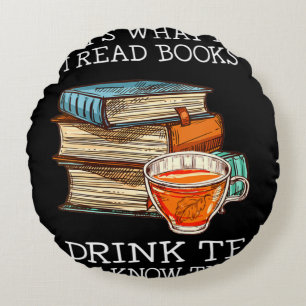 That's what i do i read books i drink tea round pillow