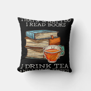 That's what i do i read books i drink tea throw pillow