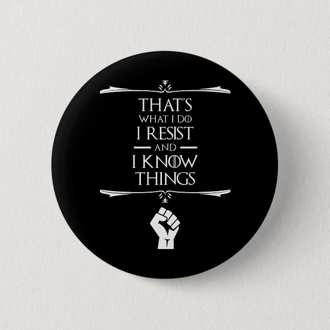 That's What I Do - I Resist And I Know Things 2 Inch Round Button (Front)