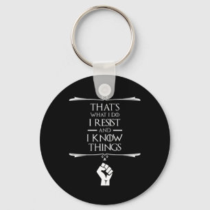 That's What I Do - I Resist And I Know Things Keychain