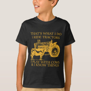 That's What I Do I Ride Tractors I Play With Cows  T-Shirt