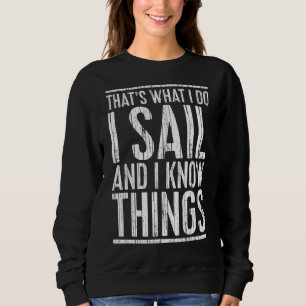 That's What I Do I Sail And I Know Things  Boating Sweatshirt