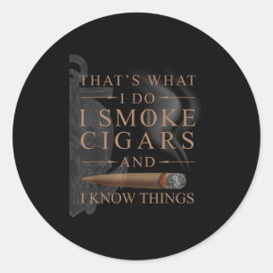 That's What I Do I Smoke Cigars And I Know Things  Classic Round Sticker