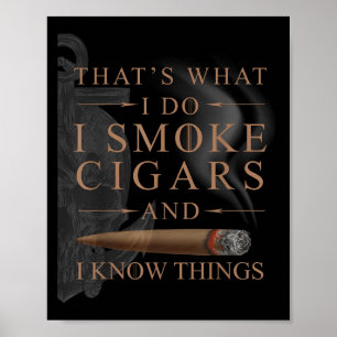 That's What I Do I Smoke Cigars And I Know Things  Poster