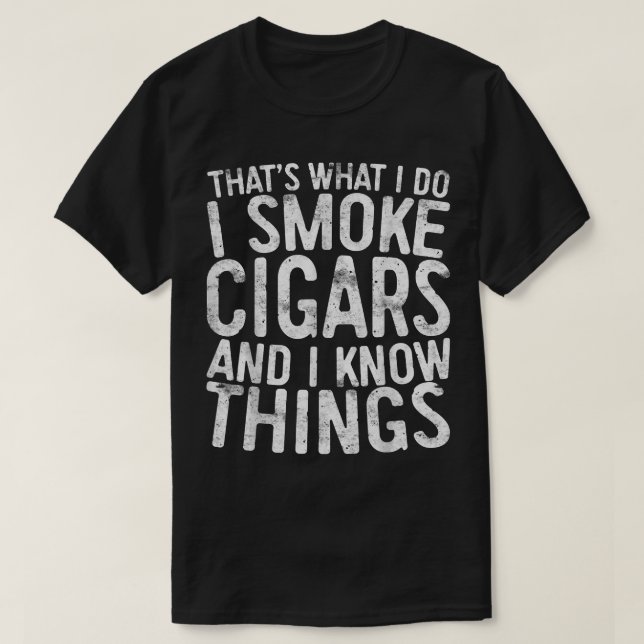 That's What I Do I Smoke Cigars And I Know Things  T-Shirt (Design Front)