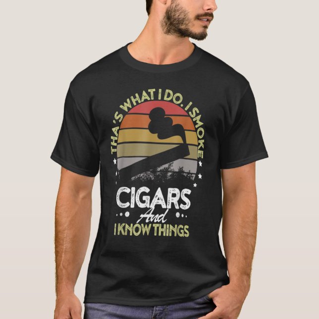 That's What I Do I Smoke Cigars and I Know Things T-Shirt (Front)
