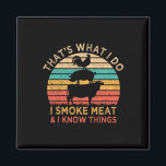 That's What I Do I Smoke Meat And I Know Things Bb Magnet<br><div class="desc">That's What I Do I Smoke Meat And I Know Things Bbq Grilling</div>