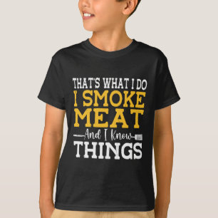 That's What I Do I Smoke Meat And I Know Things Bb T-Shirt
