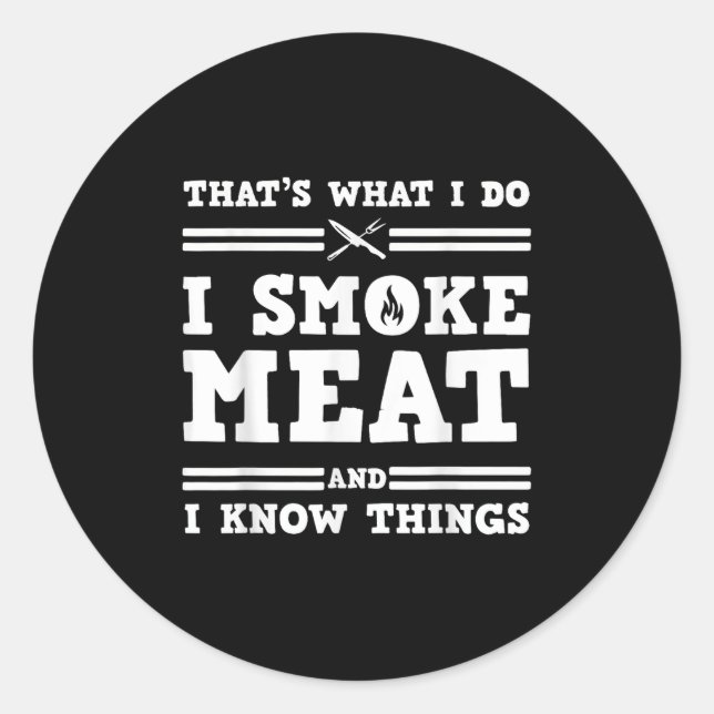 That's What I Do I Smoke Meat And I Know Things  Classic Round Sticker (Front)