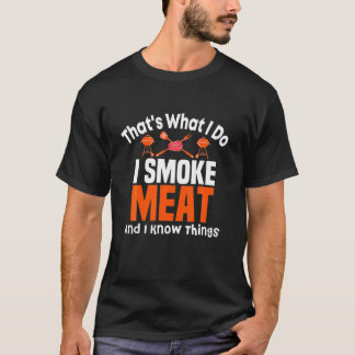 That's What I Do I Smoke Meat And I Know Things Fu T-Shirt