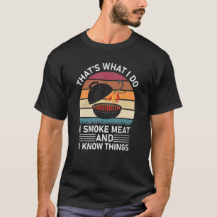 That's What I Do I Smoke Meat And I Know Things T-Shirt