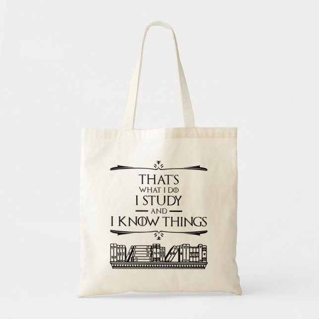 That's What I Do - I Study And I Know Things Tote Bag (Front)
