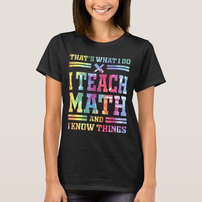 That's What I Do I Teach Math I Know Things Math T T-Shirt (Front)