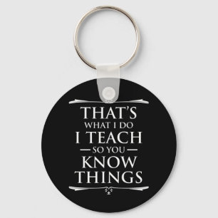 That's What I Do I Teach So You Know Things Keychain