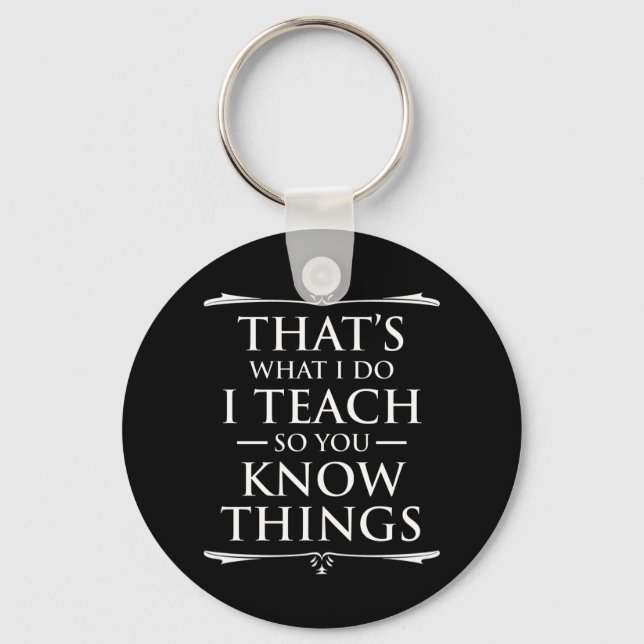 That's What I Do I Teach So You Know Things Keychain (Front)