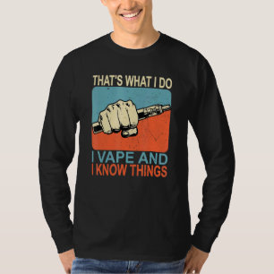 Thats What I Do I Vape And I Know Things T-Shirt