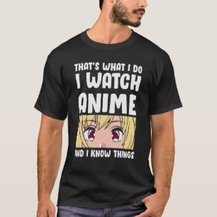 That's What I Do I Watch Anime And I Know Things F T-Shirt