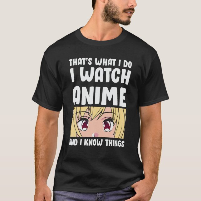 That's What I Do I Watch Anime And I Know Things F T-Shirt (Front)