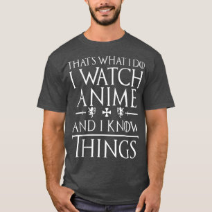 That's What I Do I Watch Anime And I Know Things s T-Shirt