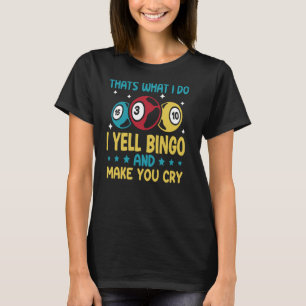Thats what i do i yell Bingo and make you cry Bing T-Shirt