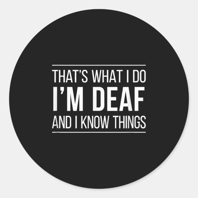 That's What I Do - I'm Deaf And I Know Things -  Classic Round Sticker (Front)